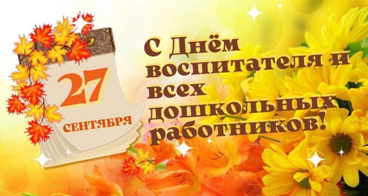 27 сентября - День воспитателя и всех дошкольных работников!. 27 сентября - День воспитателя и всех дошкольных работников!.