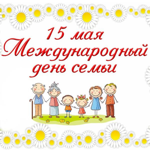 15 мая - Международный день семьи!. 15 мая - Международный день семьи!.